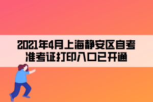 2021年4月上海静安区自学考试准考证打印入口已开通